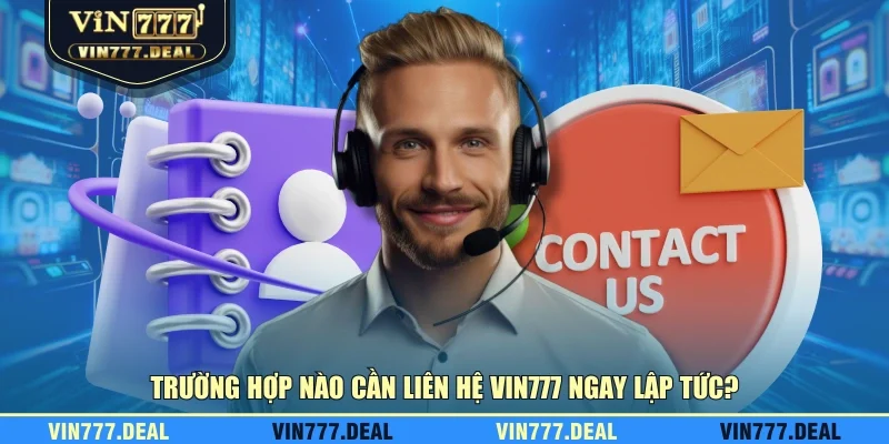 https://globalv.ru.com/huong-dan-lien-he/ Trường hợp nào cần liên hệ VIN777 ngay lập tức?