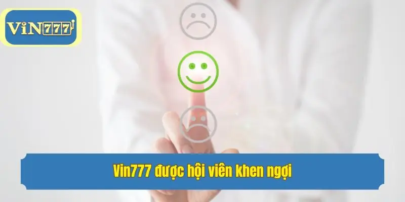 Vin777 được hội viên khen ngợi