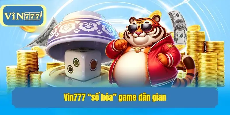 Vin777 “số hóa” game dân gian